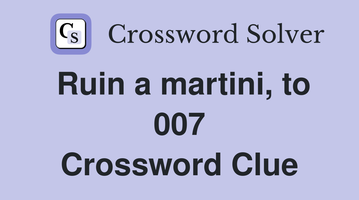 Ruin a martini, to 007 Crossword Clue