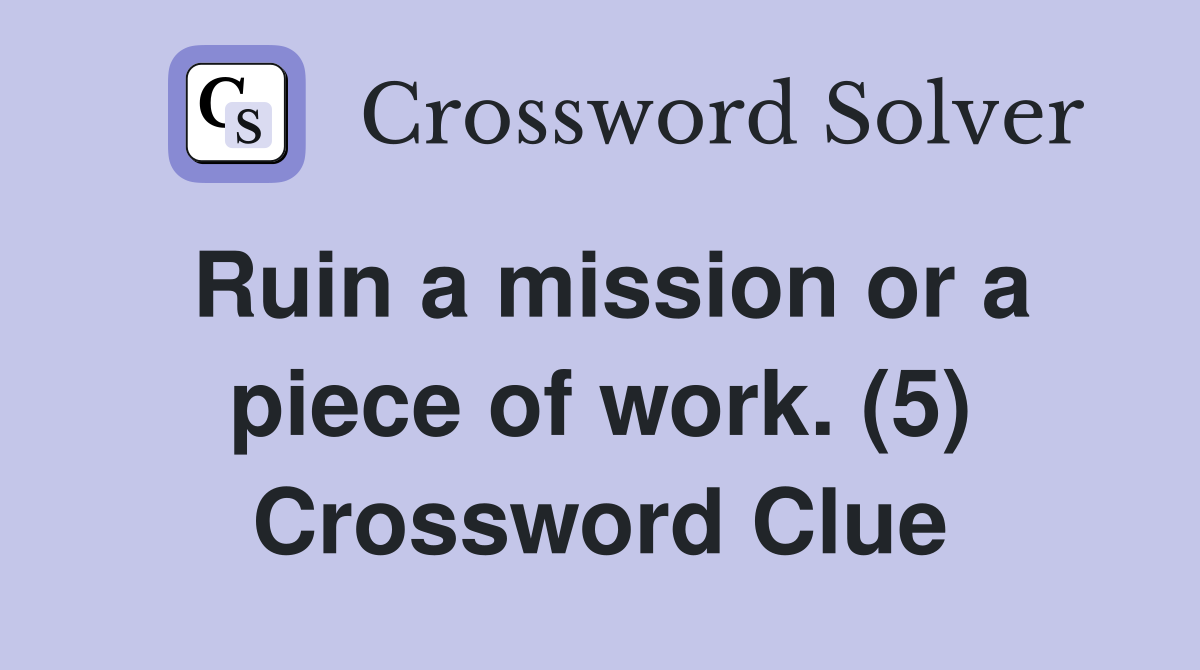 Ruin a mission or a piece of work. (5) Crossword Clue
