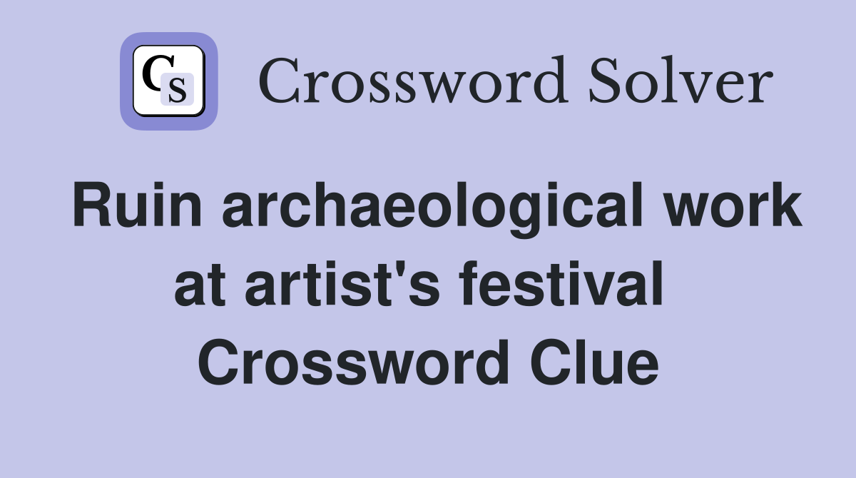 Ruin archaeological work at artist's festival  Crossword Clue