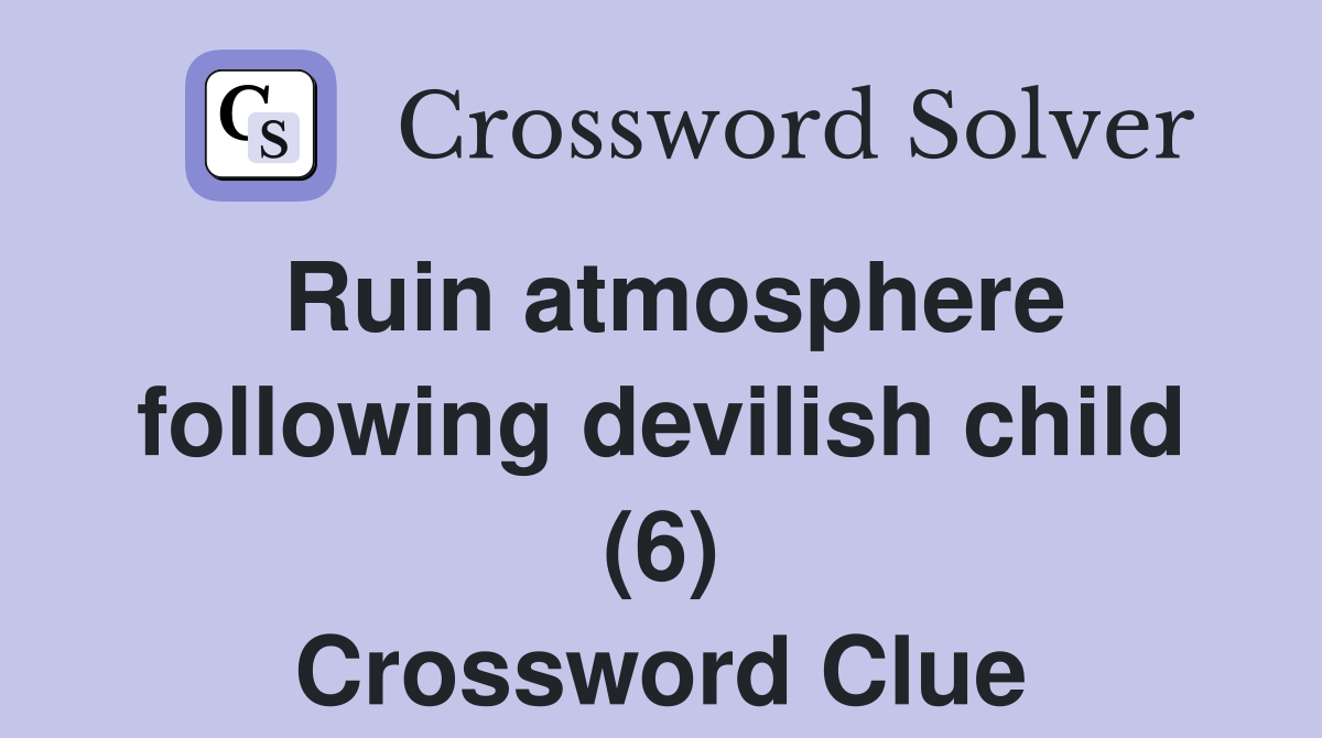 Ruin atmosphere following devilish child (6) Crossword Clue
