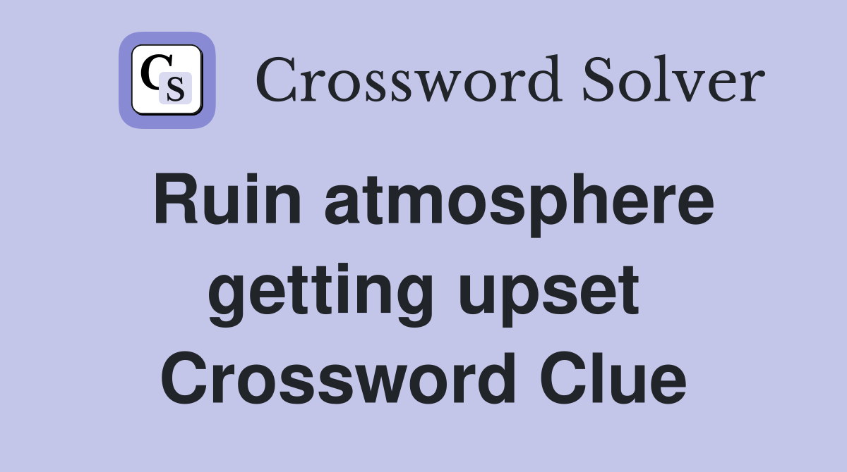 Ruin atmosphere getting upset Crossword Clue