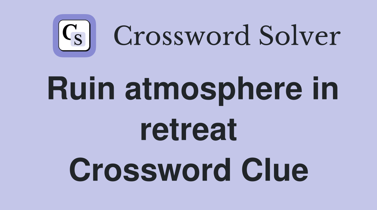 Ruin atmosphere in retreat Crossword Clue