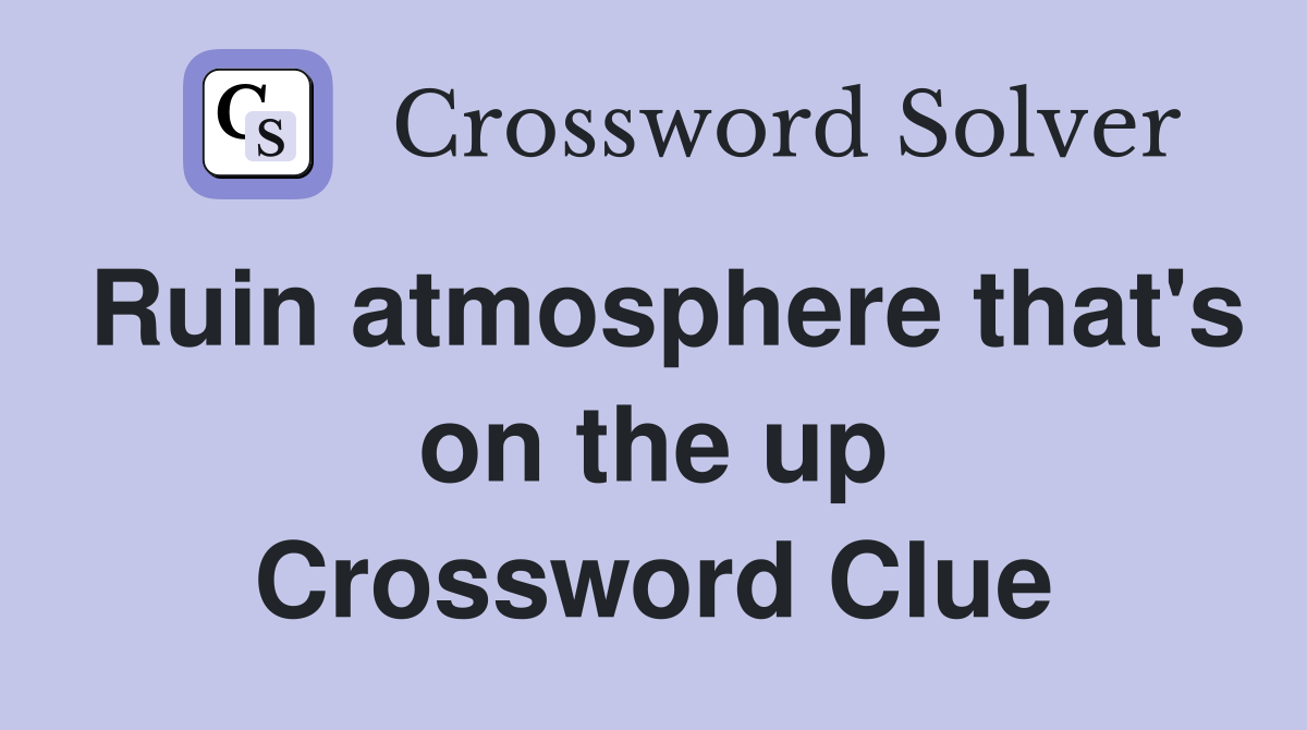 Ruin atmosphere that's on the up Crossword Clue
