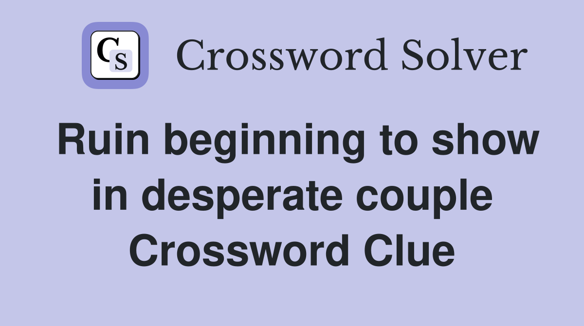 Ruin beginning to show in desperate couple Crossword Clue