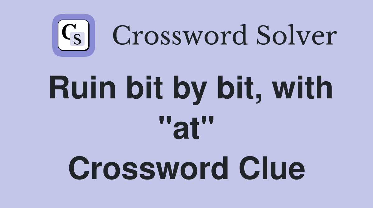 Ruin bit by bit, with "at" Crossword Clue