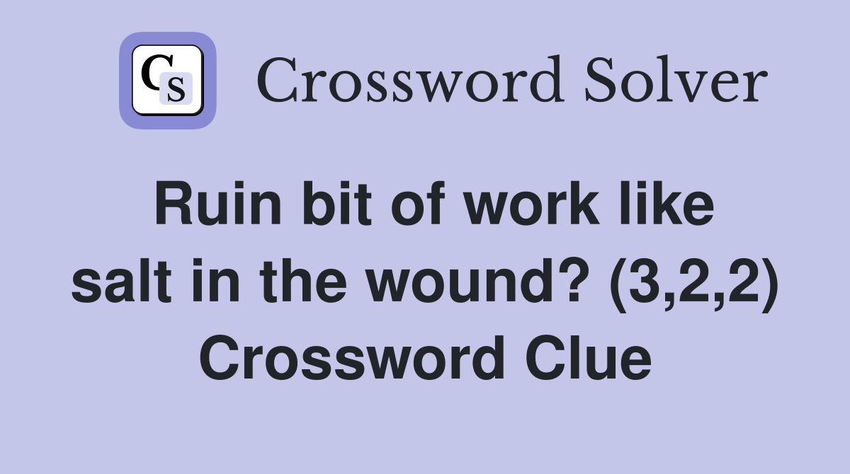 Ruin bit of work like salt in the wound? (3,2,2) Crossword Clue