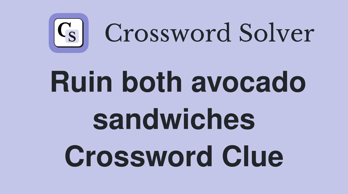 Ruin both avocado sandwiches Crossword Clue