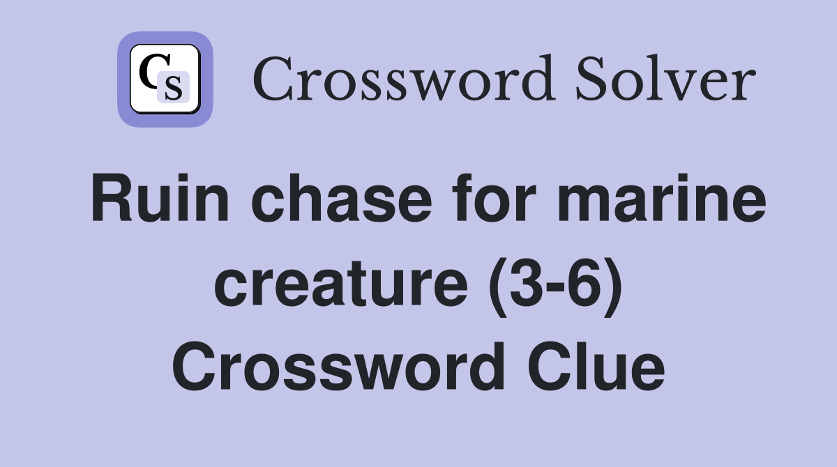 Ruin chase for marine creature (3-6) Crossword Clue