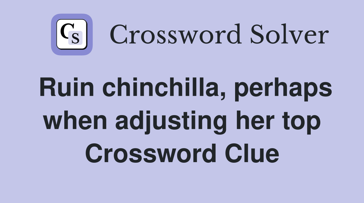 Ruin chinchilla, perhaps when adjusting her top Crossword Clue