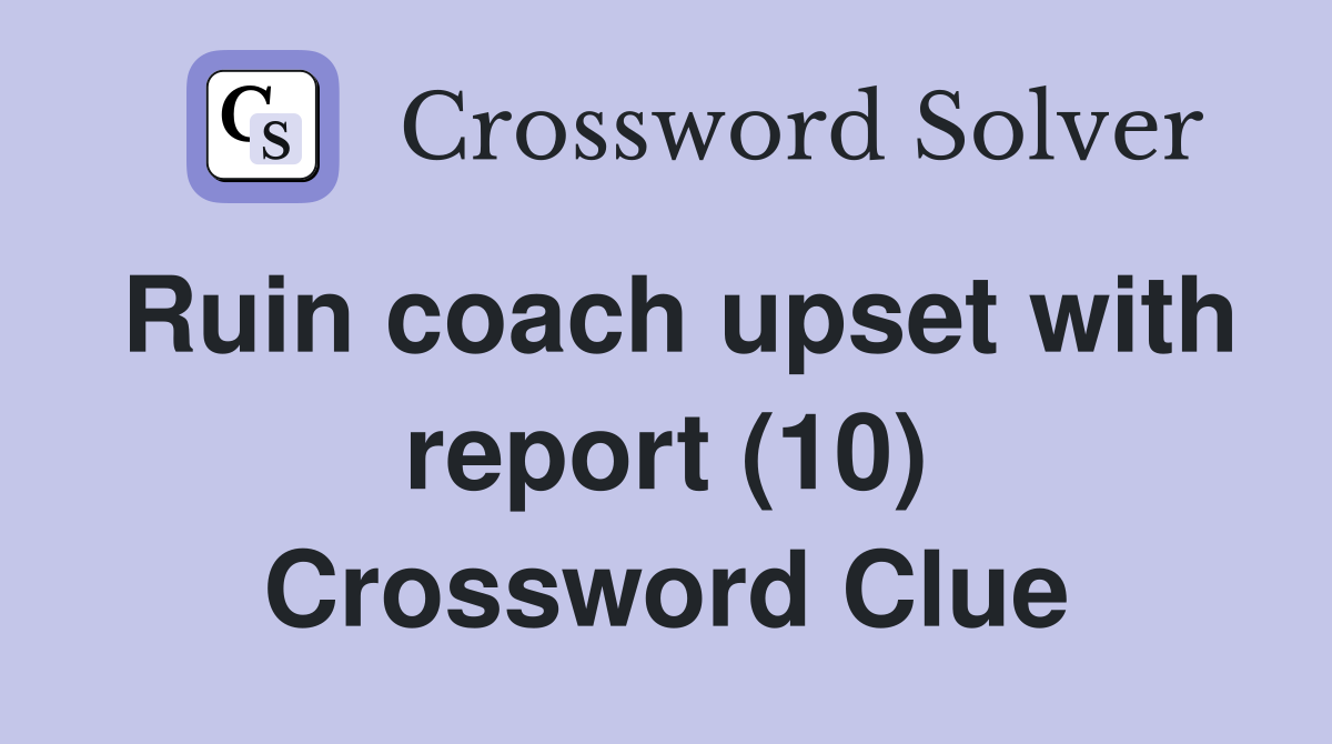 Ruin coach upset with report (10) Crossword Clue