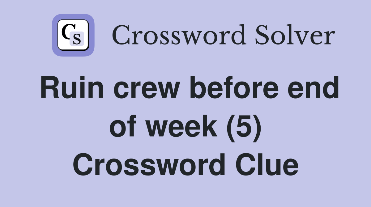 Ruin crew before end of week (5) Crossword Clue
