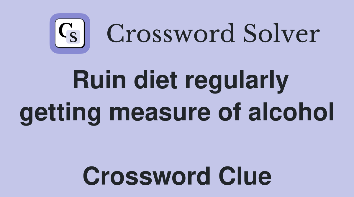 Ruin diet regularly getting measure of alcohol  Crossword Clue