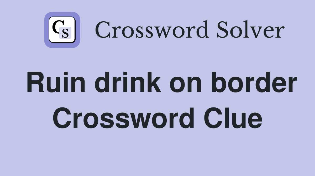 Ruin drink on border Crossword Clue