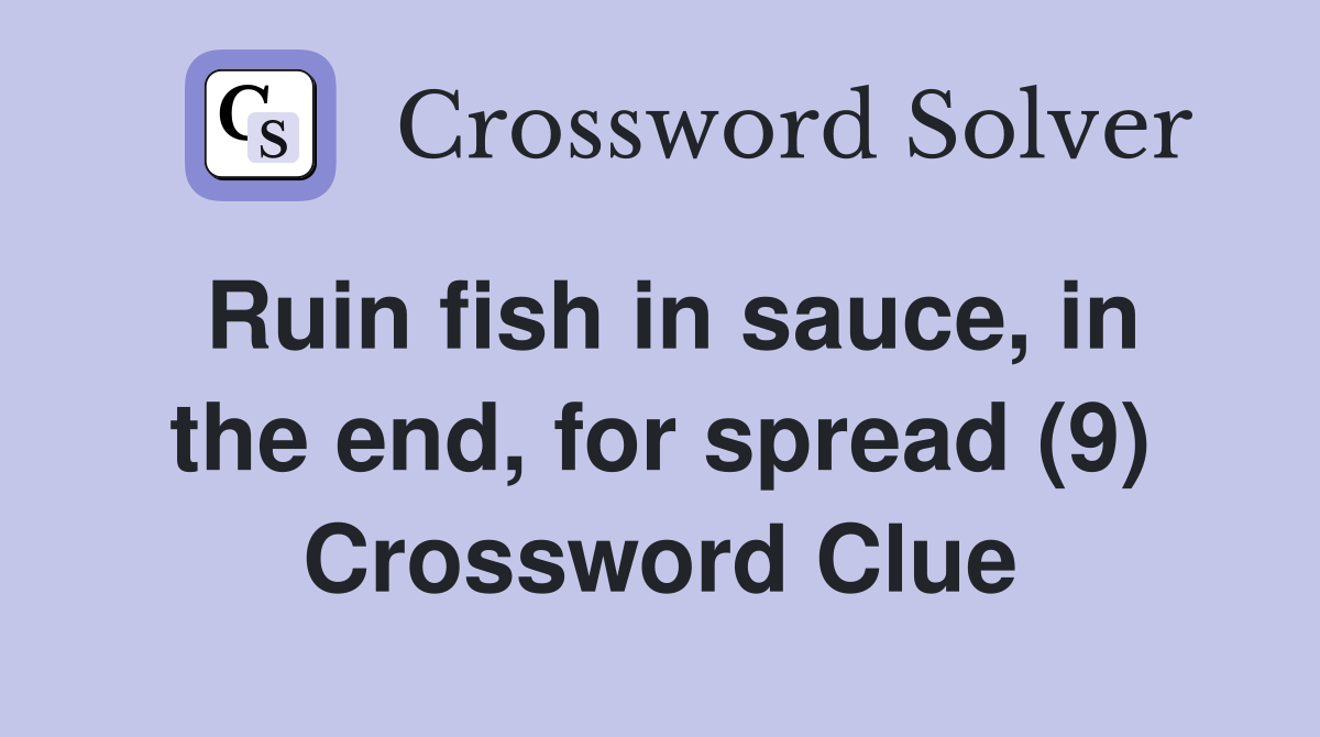 Ruin fish in sauce, in the end, for spread (9) Crossword Clue