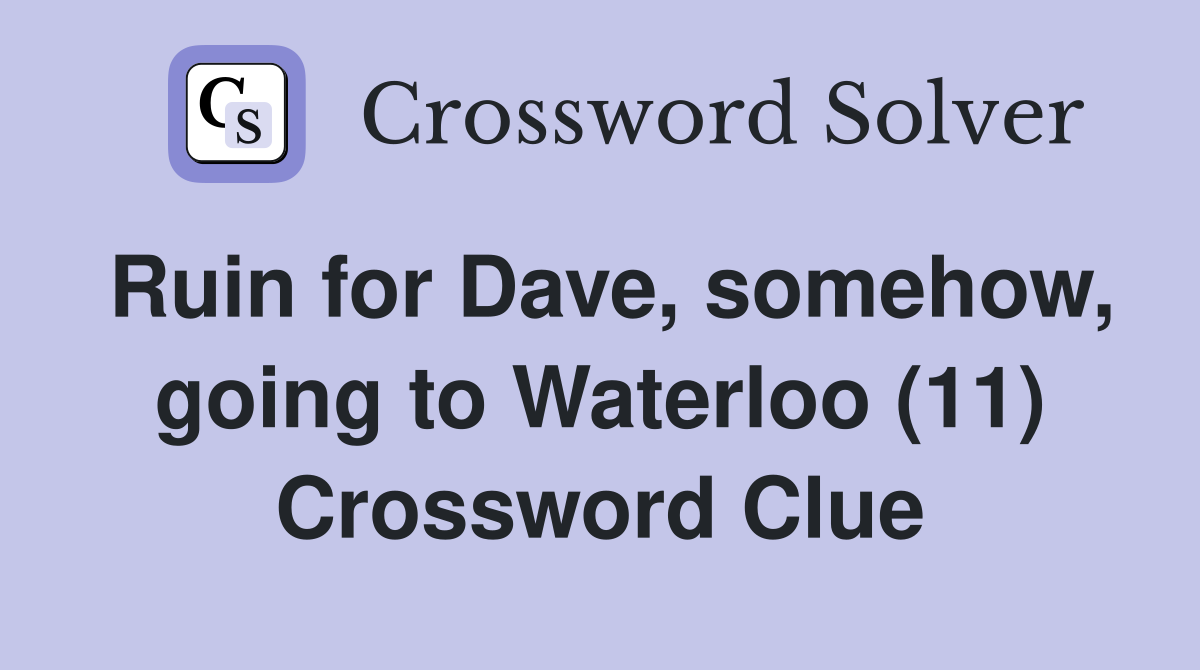 Ruin for Dave, somehow, going to Waterloo (11) Crossword Clue