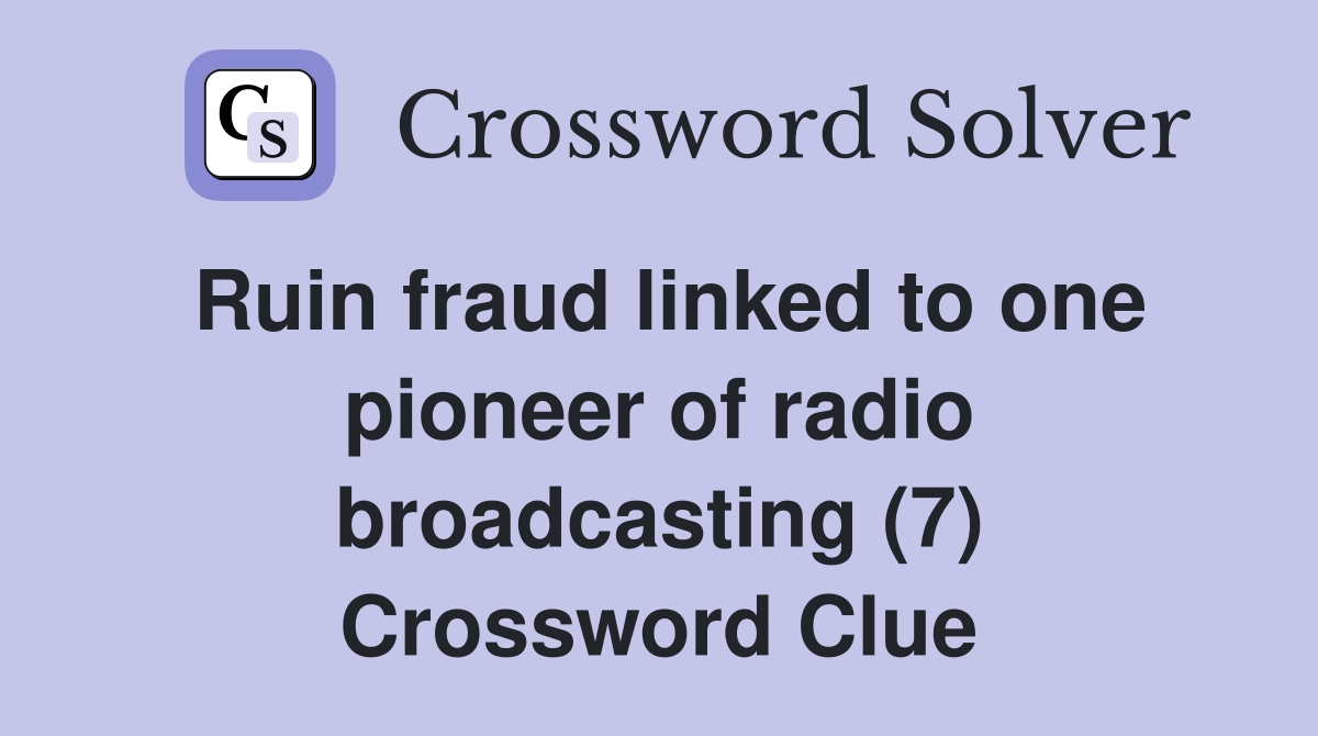Ruin fraud linked to one pioneer of radio broadcasting (7) Crossword Clue