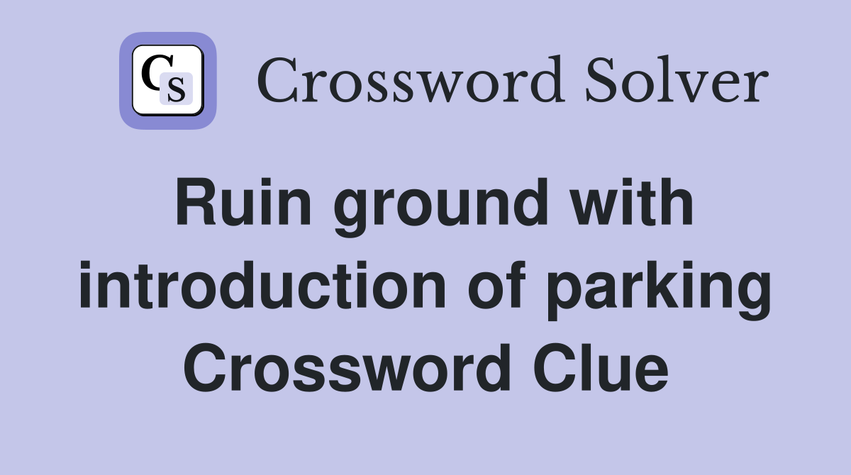 Ruin ground with introduction of parking Crossword Clue