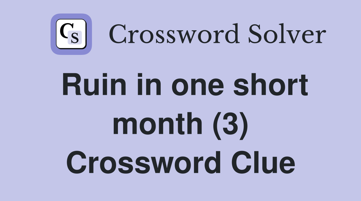 Ruin in one short month (3) Crossword Clue