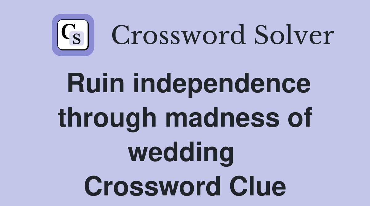 Ruin independence through madness of wedding  Crossword Clue