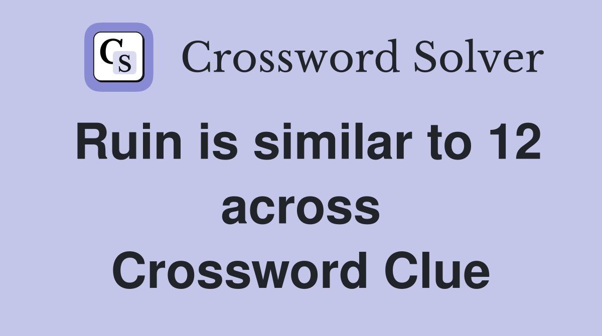 Ruin is similar to 12 across Crossword Clue
