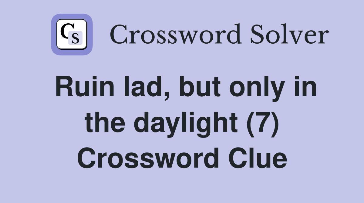 Ruin lad, but only in the daylight (7) Crossword Clue