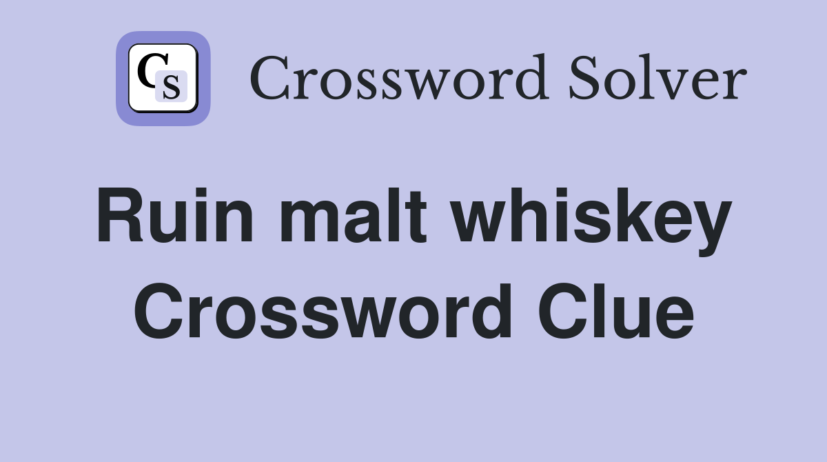 Ruin malt whiskey  Crossword Clue