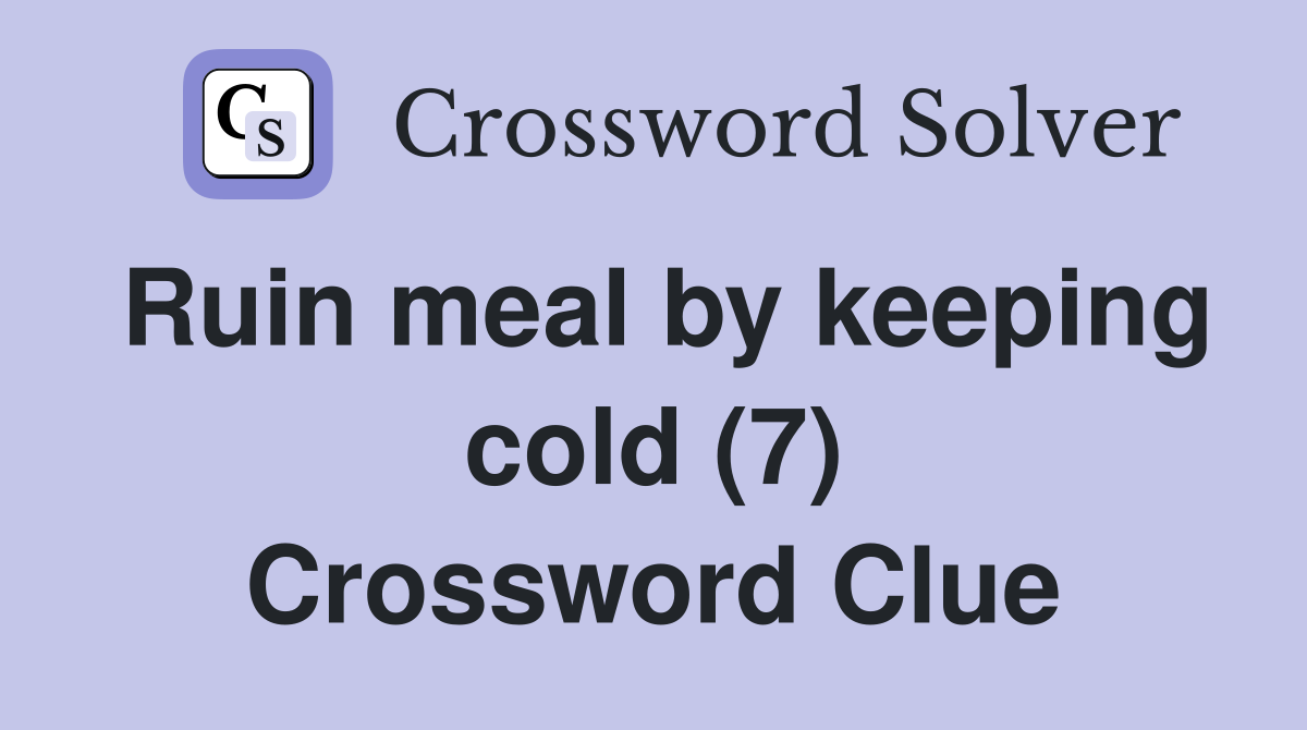 Ruin meal by keeping cold (7) Crossword Clue