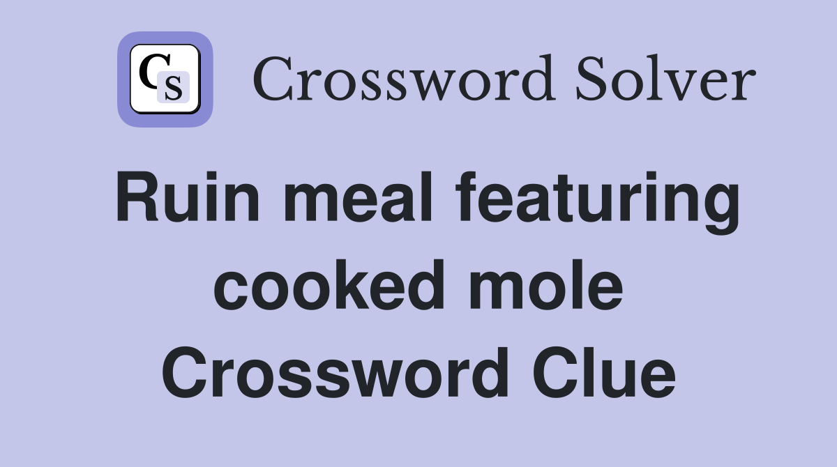 Ruin meal featuring cooked mole Crossword Clue