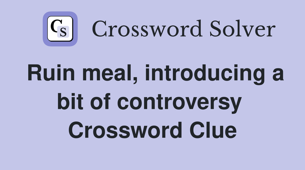 Ruin meal, introducing a bit of controversy  Crossword Clue