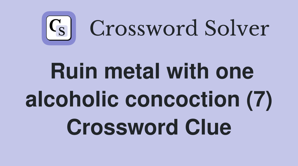 Ruin metal with one alcoholic concoction (7) Crossword Clue