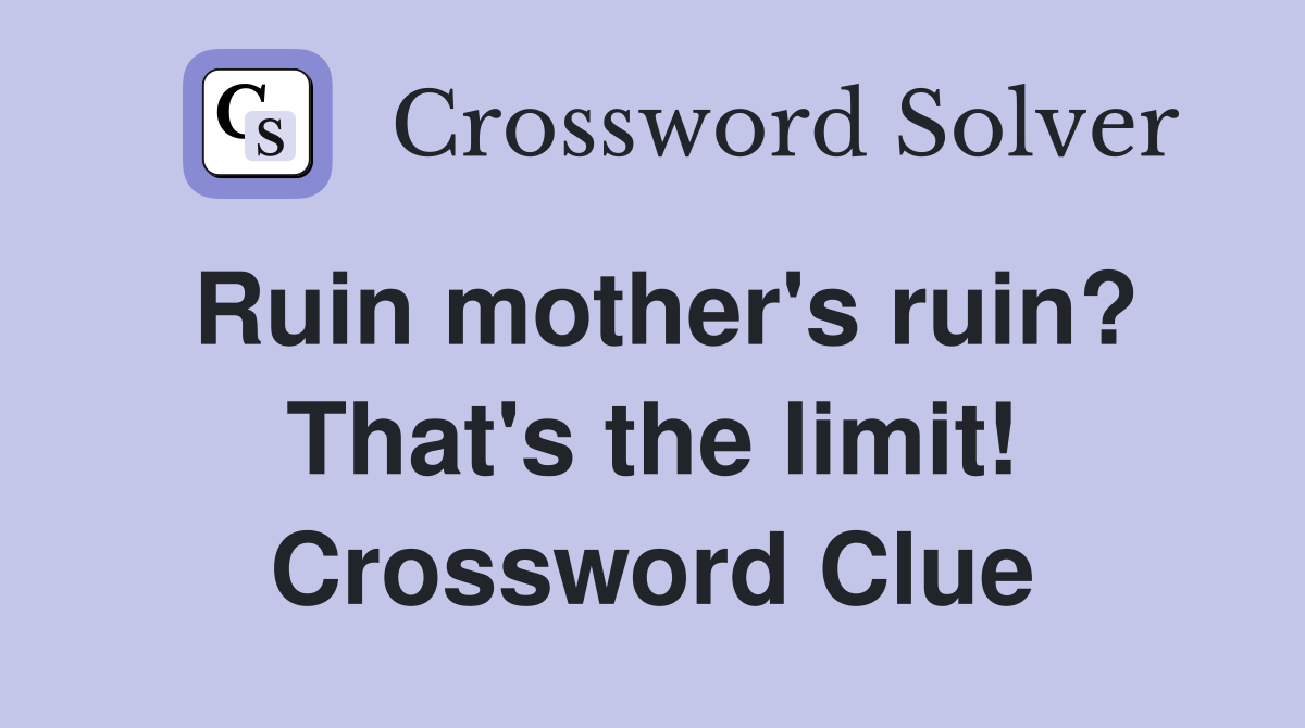 Ruin mother's ruin? That's the limit! Crossword Clue
