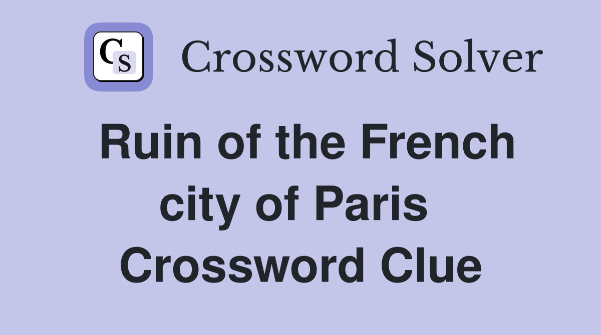 Ruin of the French city of Paris  Crossword Clue