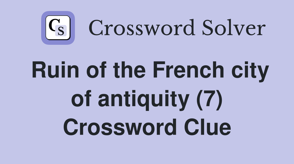 Ruin of the French city of antiquity (7) Crossword Clue