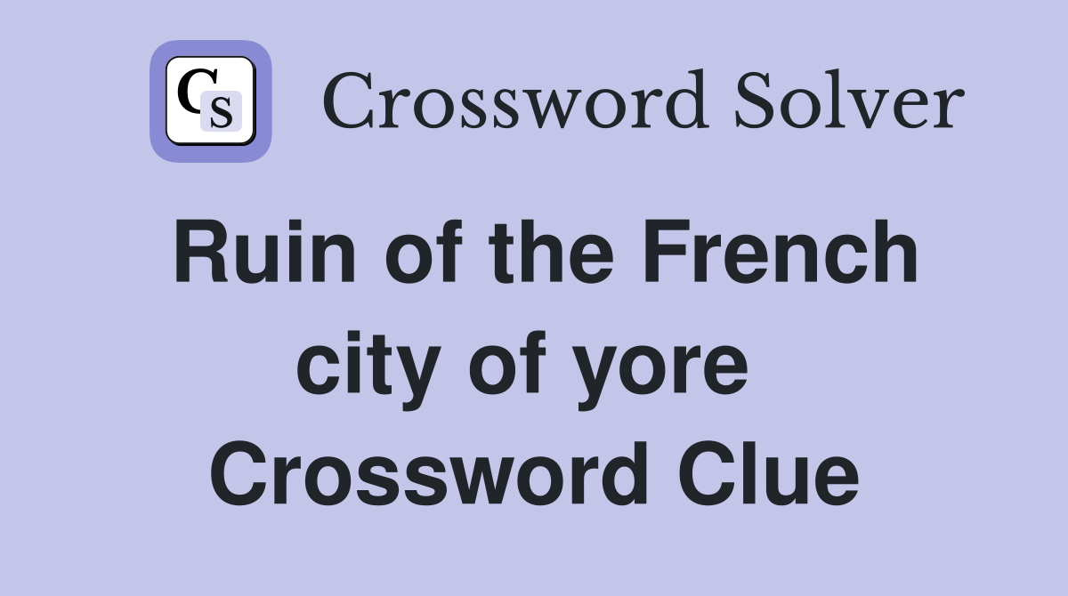 Ruin of the French city of yore  Crossword Clue