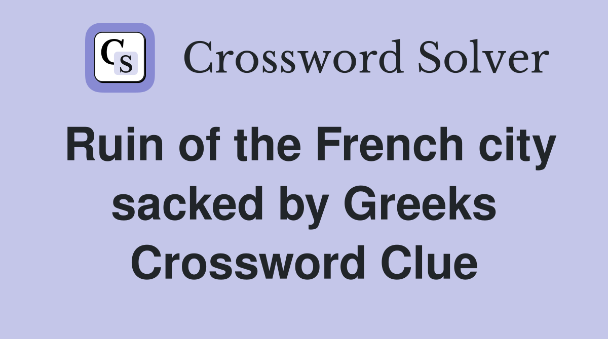 Ruin of the French city sacked by Greeks Crossword Clue
