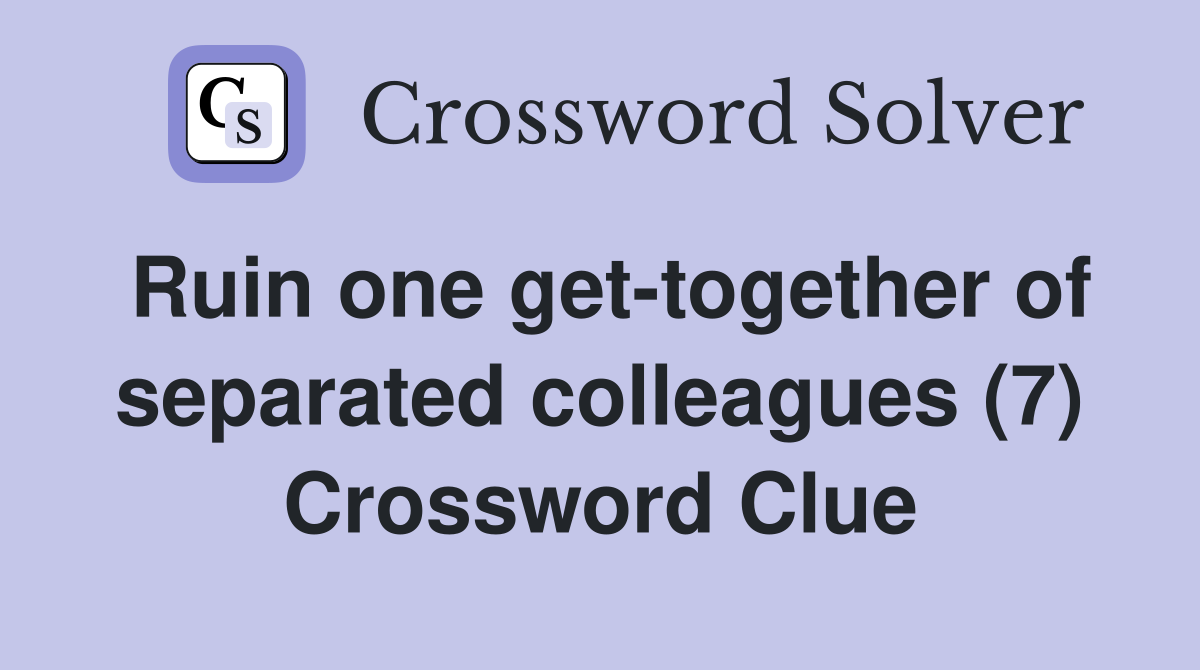 Ruin one get-together of separated colleagues (7) Crossword Clue
