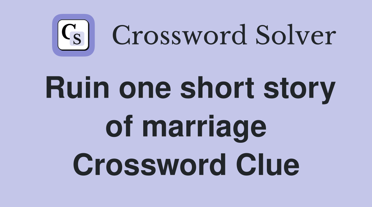 Ruin one short story of marriage Crossword Clue