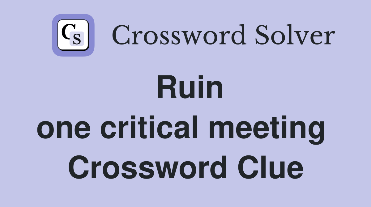 Ruin one critical meeting  Crossword Clue