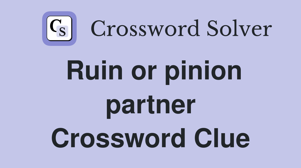 Ruin or pinion partner Crossword Clue
