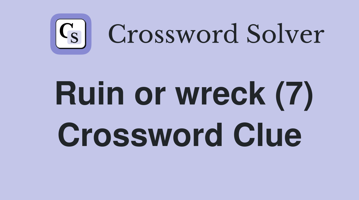 Ruin or wreck (7) Crossword Clue