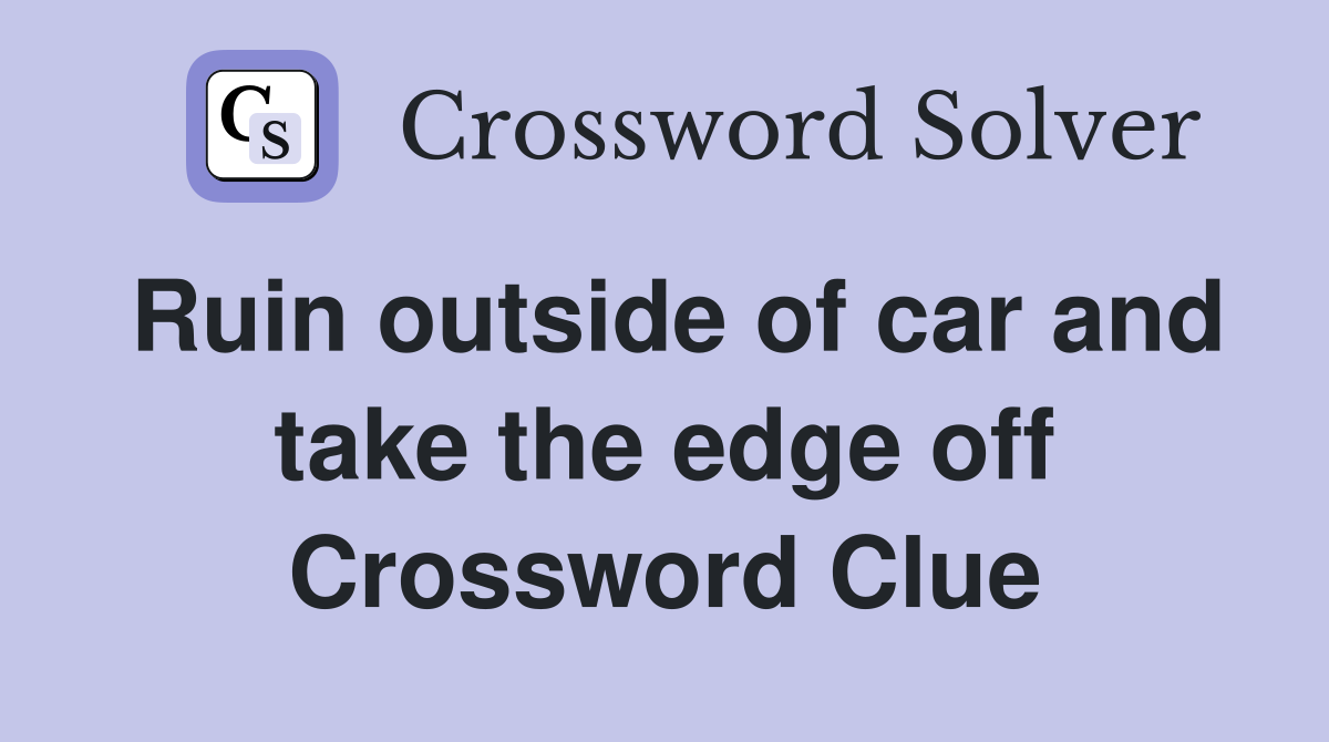 Ruin outside of car and take the edge off Crossword Clue