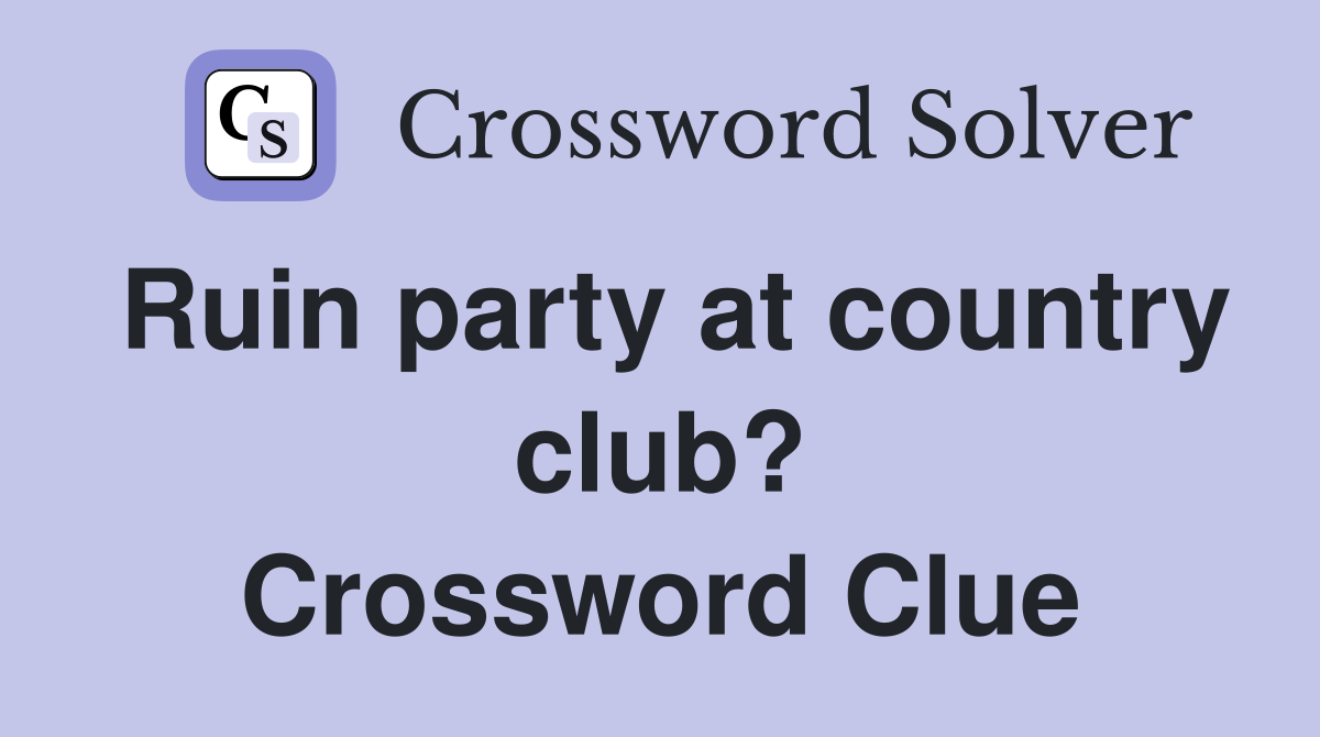 Ruin party at country club? Crossword Clue