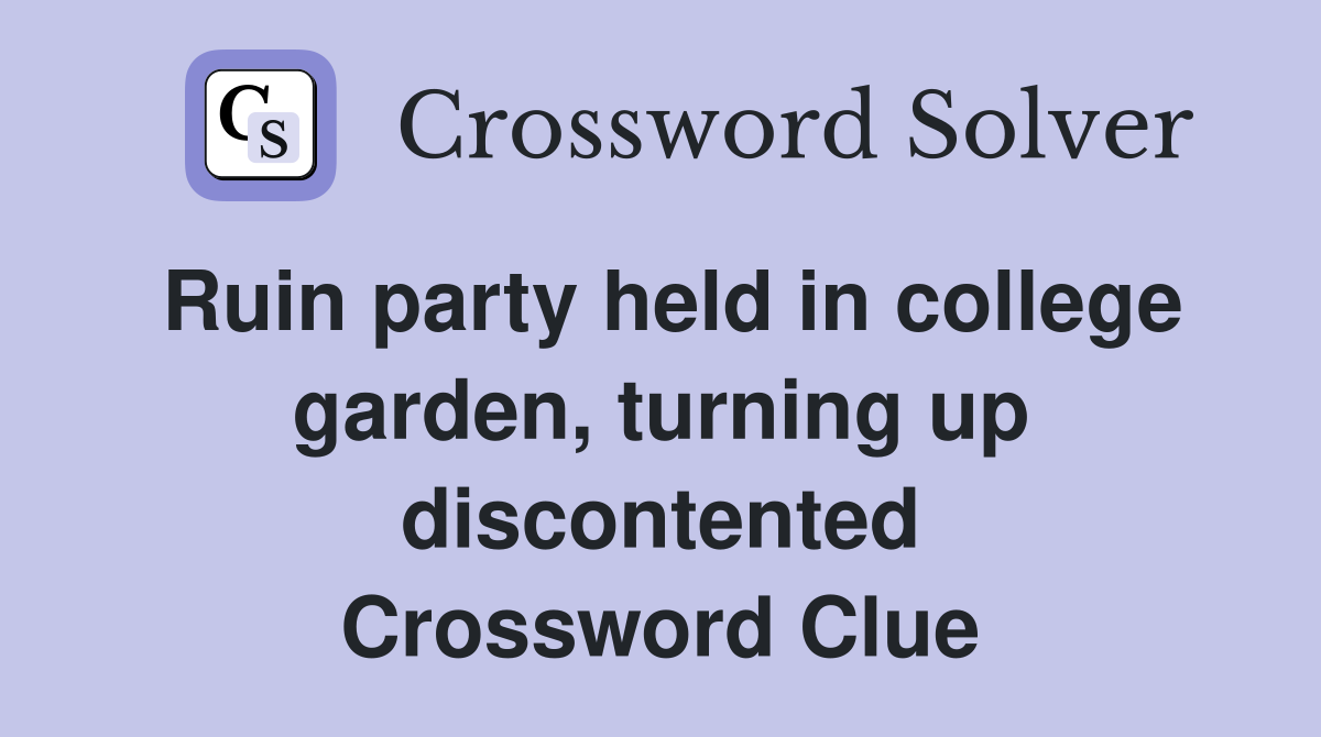 Ruin party held in college garden, turning up discontented Crossword Clue