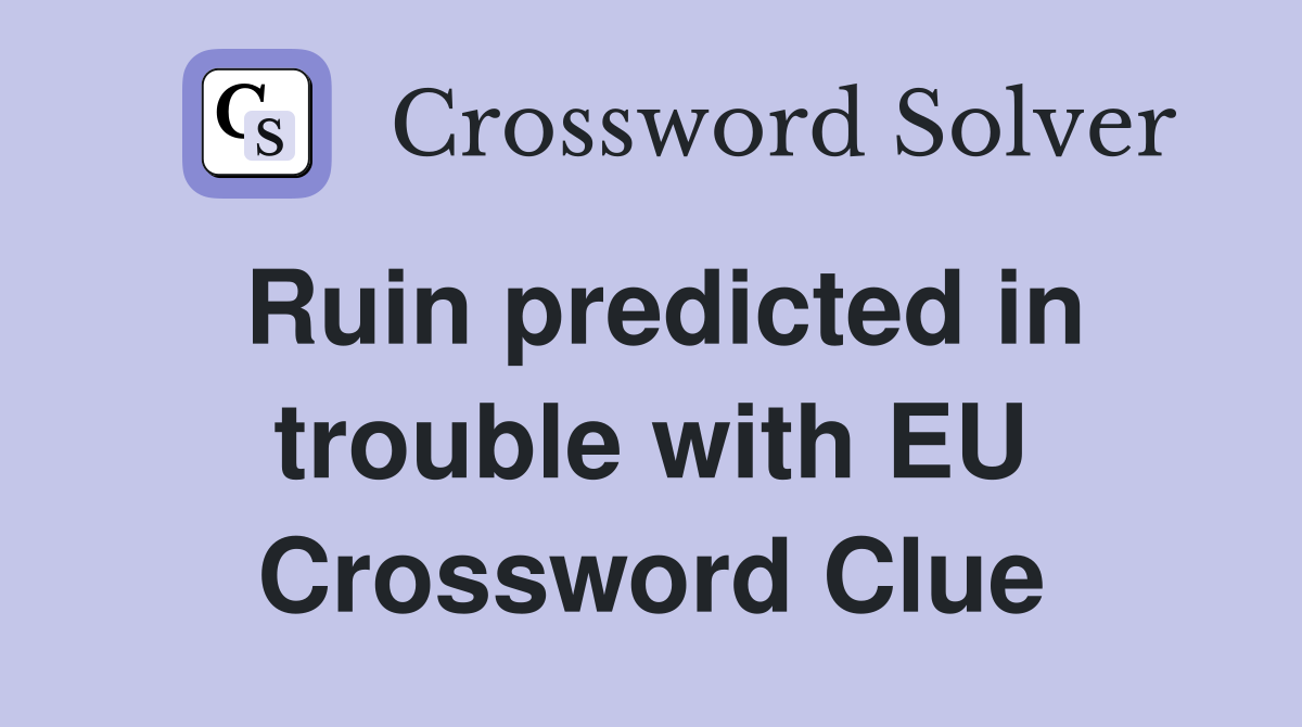 Ruin predicted in trouble with EU Crossword Clue