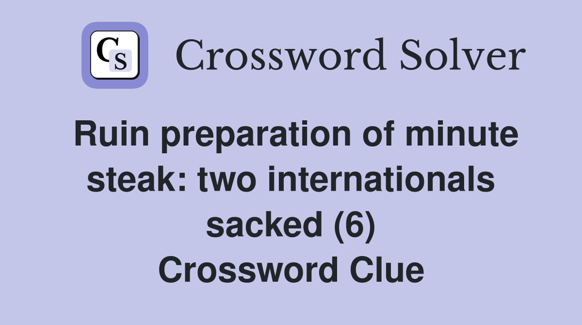 Ruin preparation of minute steak: two internationals sacked (6) Crossword Clue