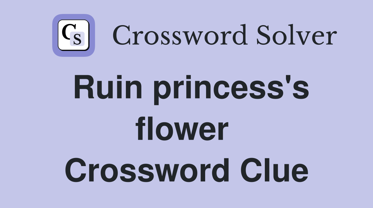Ruin princess's flower  Crossword Clue