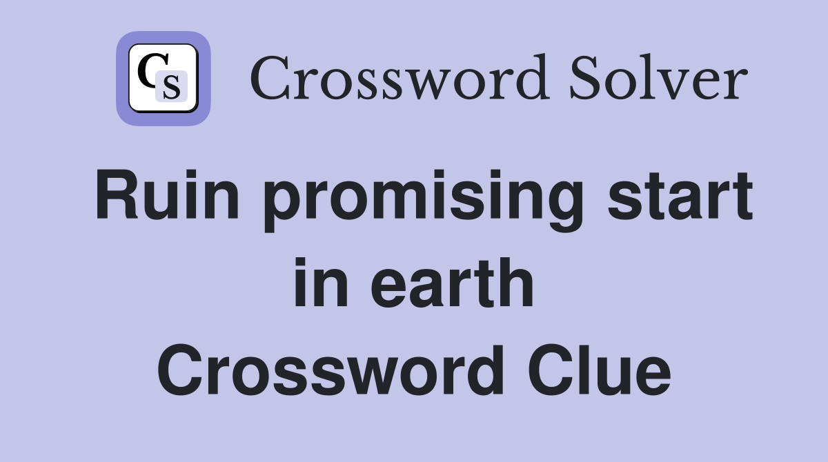 Ruin promising start in earth Crossword Clue