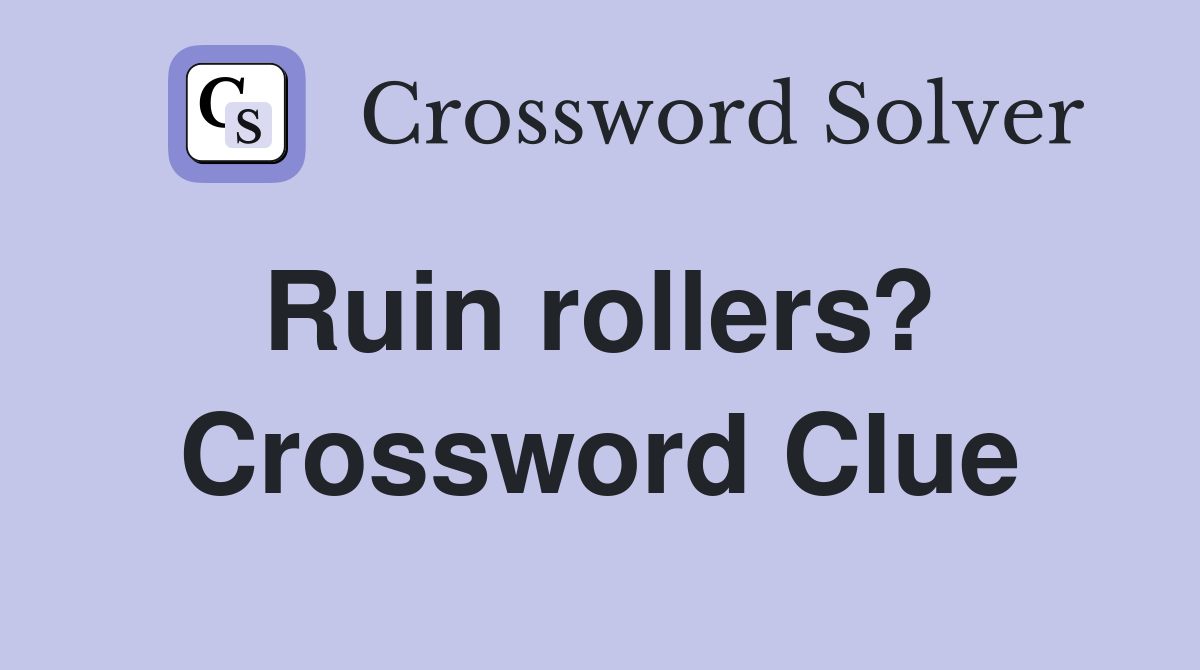 Ruin rollers?  Crossword Clue