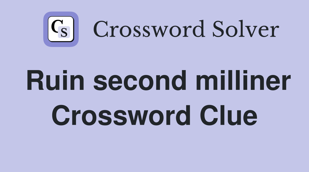 Ruin second milliner Crossword Clue