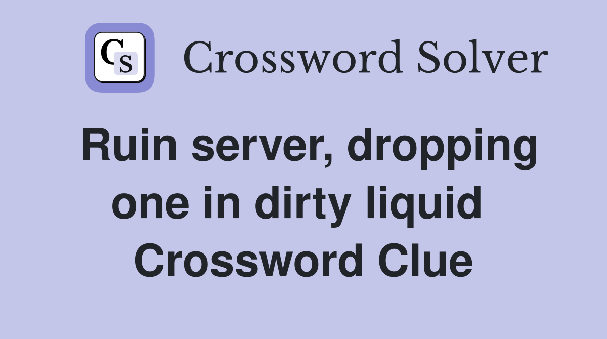 Ruin server, dropping one in dirty liquid  Crossword Clue